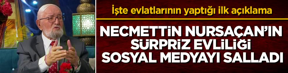 85 yaşındaki ünlü ilahiyatçı Necmettin Nursaçan’ın sürpriz evliliği sosyal medyayı salladı! İşte evlatlarının yaptığı ilk açıklama