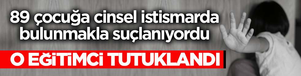 89 çocuğa cinsel istismarda bulunmakla suçlanıyordu! O eğitimci tutuklandı
