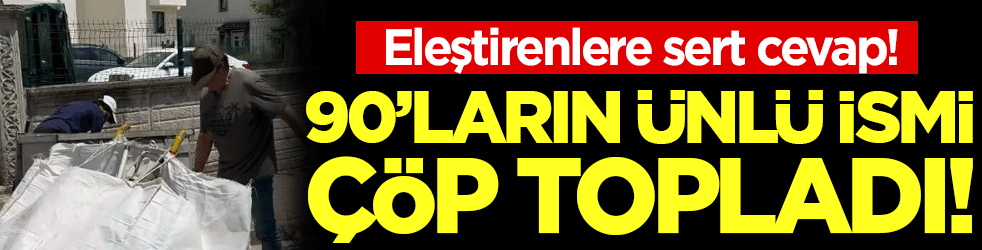 90'ların ünlü popçusu çöp topladı! Eleştirenlere sert cevap!