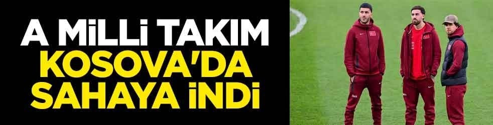 A Milli Takım, Kosova'da sahaya indi