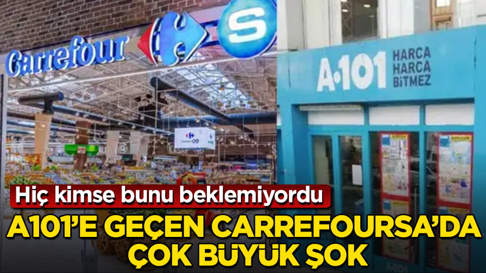 A101’e geçen CarrefourSA’da çok büyük şok! Hiç kimse bunu beklemiyordu