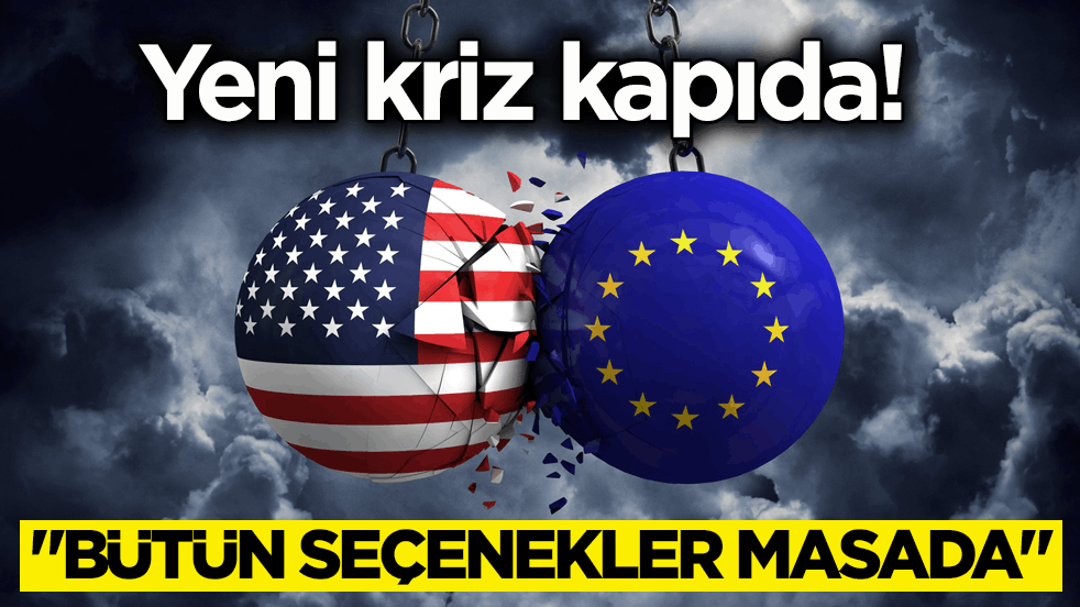 AB ile ABD arasında yeni kriz kapıda! ‘Bütün seçenekler masada’