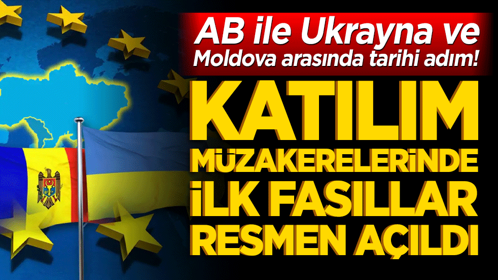 AB ile Ukrayna ve Moldova arasında tarihi adım! Katılım müzakerelerinde ilk fasıllar resmen açıldı!