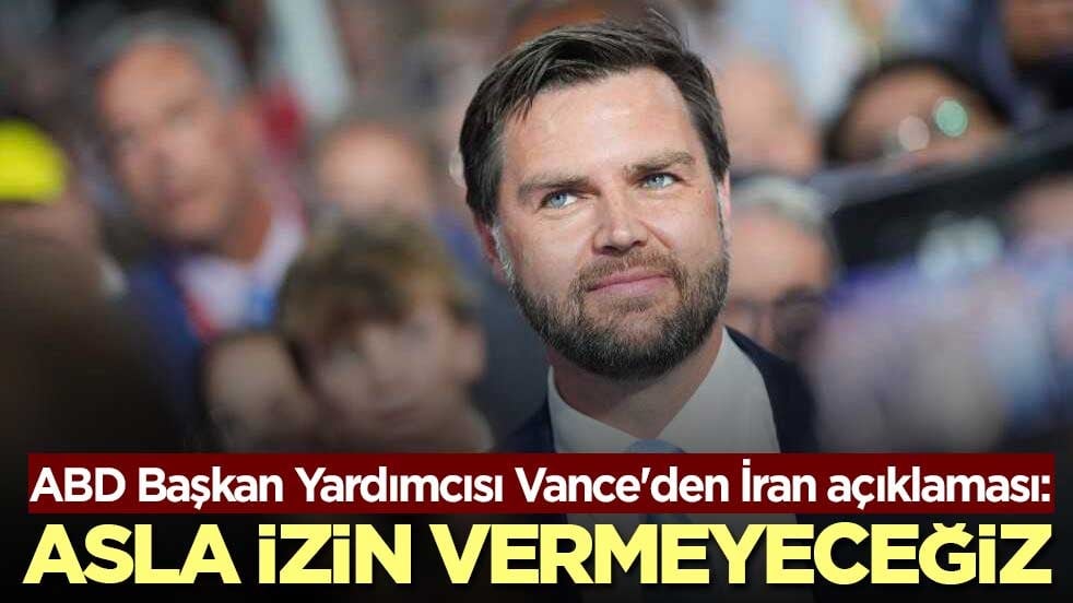ABD Başkan Yardımcısı Vance'den İran açıklaması: Asla izin vermeyeceğiz