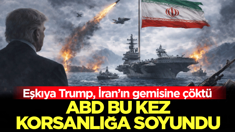 ABD bu kez korsanlığa soyundu! Eşkıya Trump, İran’ın gemisine çöktü: Ortalık karıştı