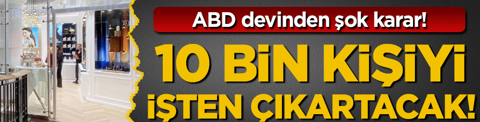 ABD devinden şok karar: 10 bin kişiyi işten çıkartacak!
