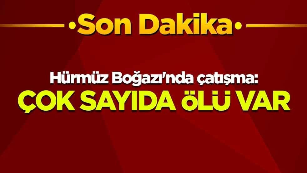 ABD dünyaya duyurdu! Hürmüz Boğazı'nda çatışma: Çok sayıda ölü var