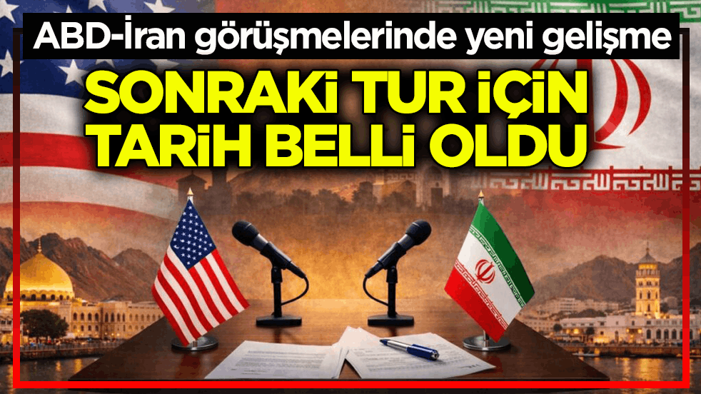 ABD-İran görüşmelerinde yeni gelişme! Sonraki tur için tarih belli oldu