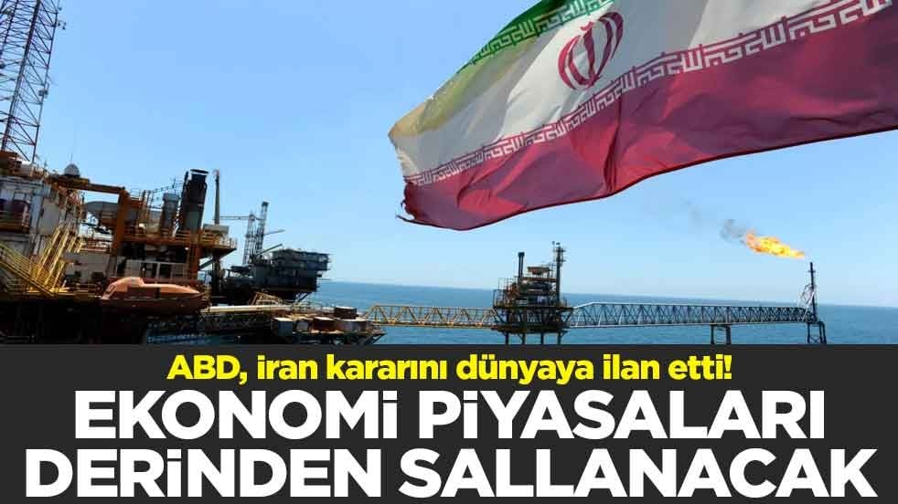 ABD, İran kararını dünyaya ilan etti! Ekonomi piyasaları derinden sallanacak