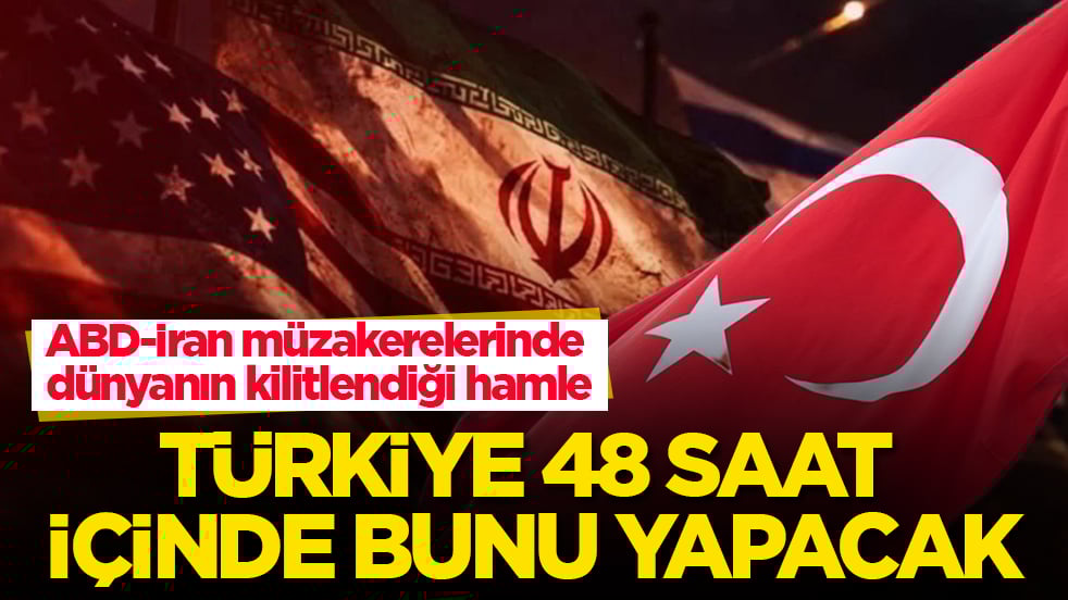 ABD-İran müzakerelerinde dünyanın kilitlendiği hamle! Türkiye 48 saat içinde bunu yapacak
