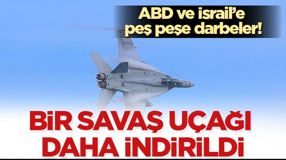 ABD ve İsrail’e peş peşe darbeler! Bir savaş uçağı daha indirildi