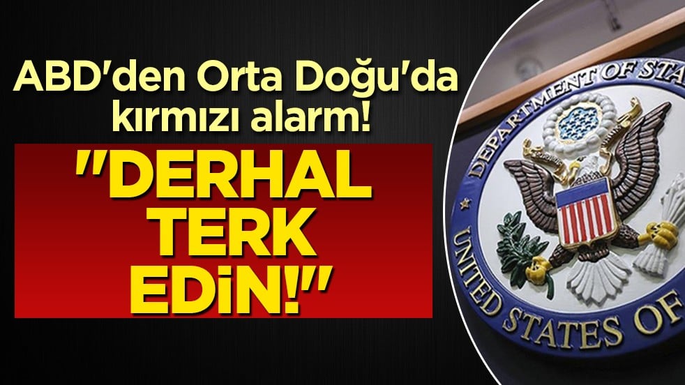 ABD'den 14 ülkeye "ACİL" uyarısı: Bölgeyi derhal terk edin!