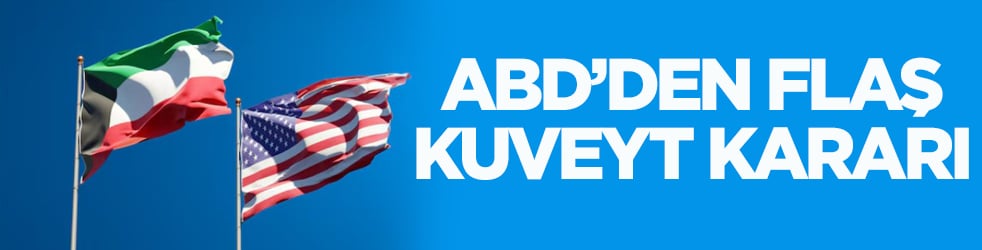 ABD’den flaş Kuveyt kararı: Kapatıldı!