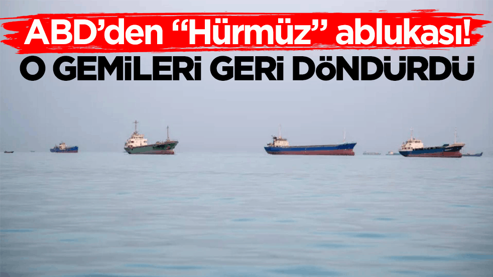 ABD’den "Hürmüz" ablukası! O gemileri geri döndürdü