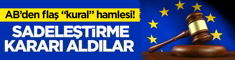 AB’den flaş ‘kural’ hamlesi! Sadeleştirme kararı aldılar 