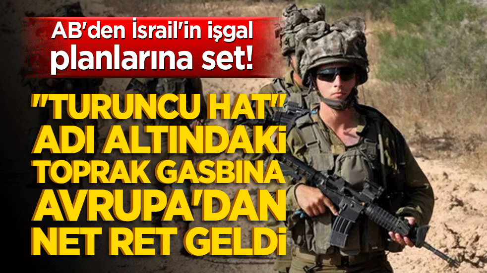 AB'den İsrail'in işgal planlarına set! "Turuncu Hat" adı altındaki toprak gasbına Avrupa'dan net ret geldi!