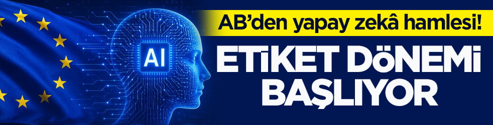 AB’den yapay zekâ hamlesi! Etiket dönemi başlıyor
