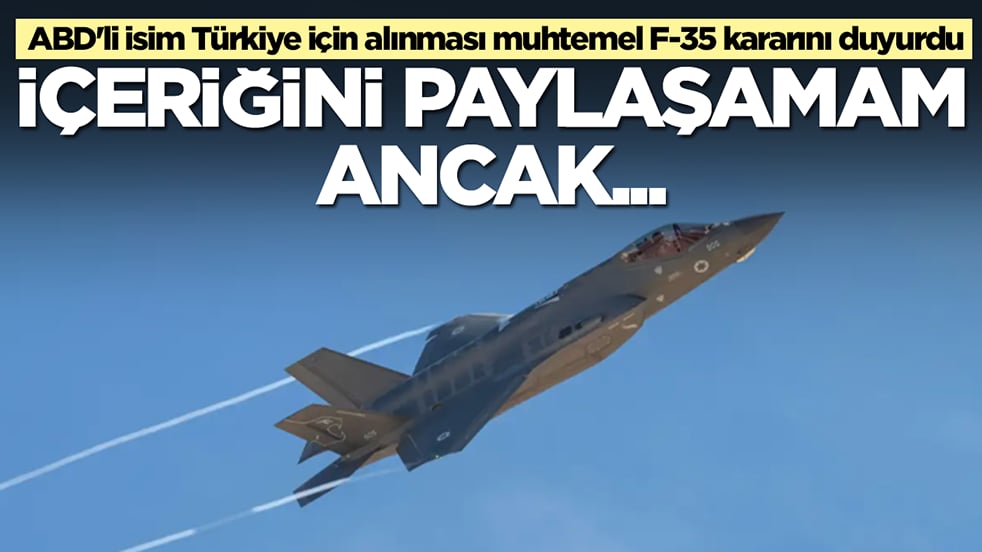 ABD'li isim Türkiye için alınması muhtemel F-35 kararını duyurdu: İçeriğini paylaşamam ancak... 