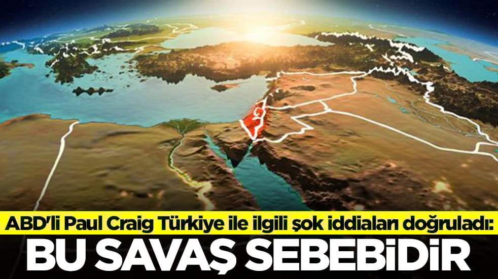 ABD'li Paul Craig Türkiye ile ilgili şok iddiaları doğruladı: Bu savaş sebebidir