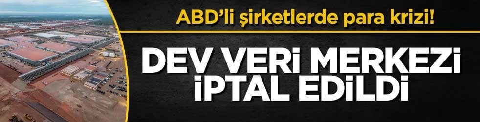 ABD’li şirketlerde para krizi! Dev veri merkezi iptal edildi