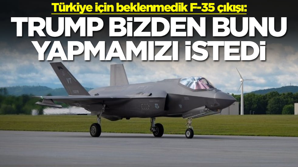 ABD'li yetkiliden Türkiye için beklenmedik F-35 çıkışı: Trump bizden bunu yapmamızı istedi