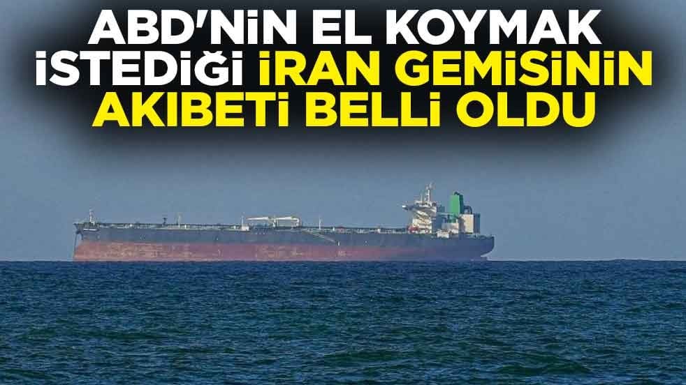 ABD'nin el koymak istediği İran gemisinin akıbeti belli oldu
