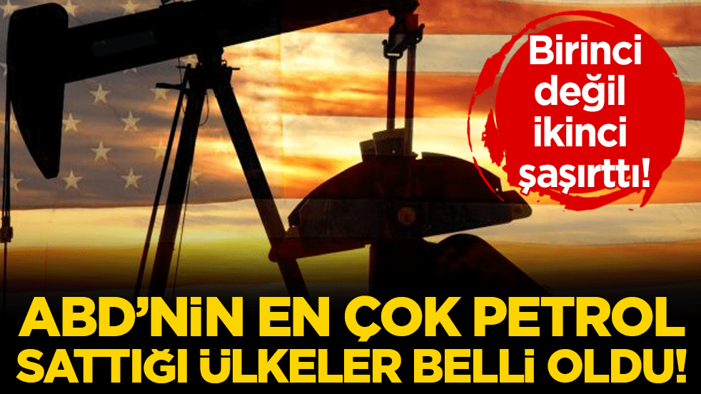 ABD'nin en çok petrol sattığı ülke belli oldu! Birinci değil ikinci şaşırttı!