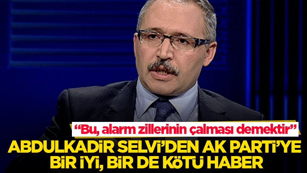 Abdulkadir Selvi’den AK Parti’ye bir iyi, bir de kötü haber: "Bu, alarm zillerinin çalması demektir" diyerek duyurdu