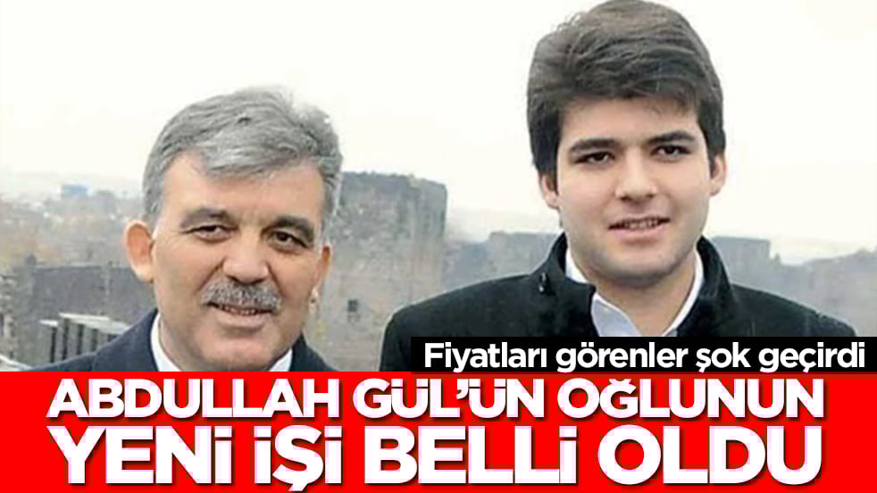 Abdullah Gül’ün oğlunun yeni işi belli oldu: Fiyatları görenler şok geçirdi