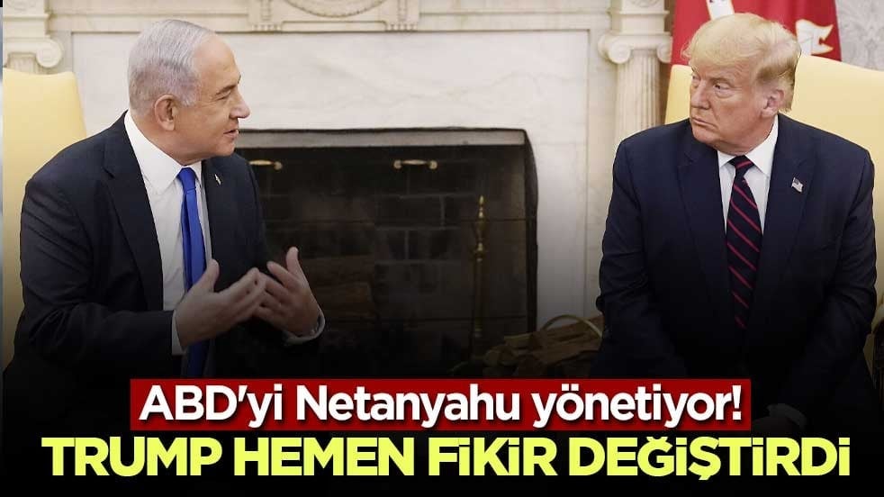 ABD'yi Netanyahu yönetiyor! Trump hemen fikir değiştirdi