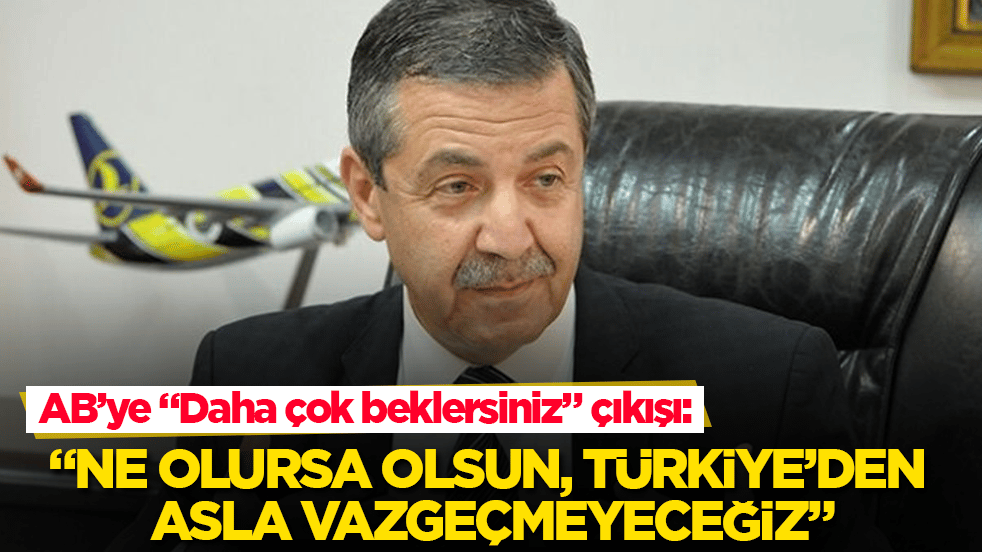 AB’ye "Daha çok beklersiniz" çıkışı: Ne olursa olsun, Türkiye’den asla vazgeçmeyeceğiz