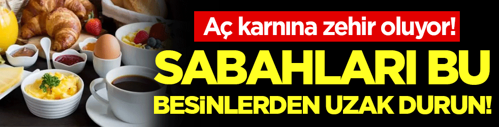 Aç karnına zehir oluyor: Sabahları bu yiyeceklerden uzak durun!