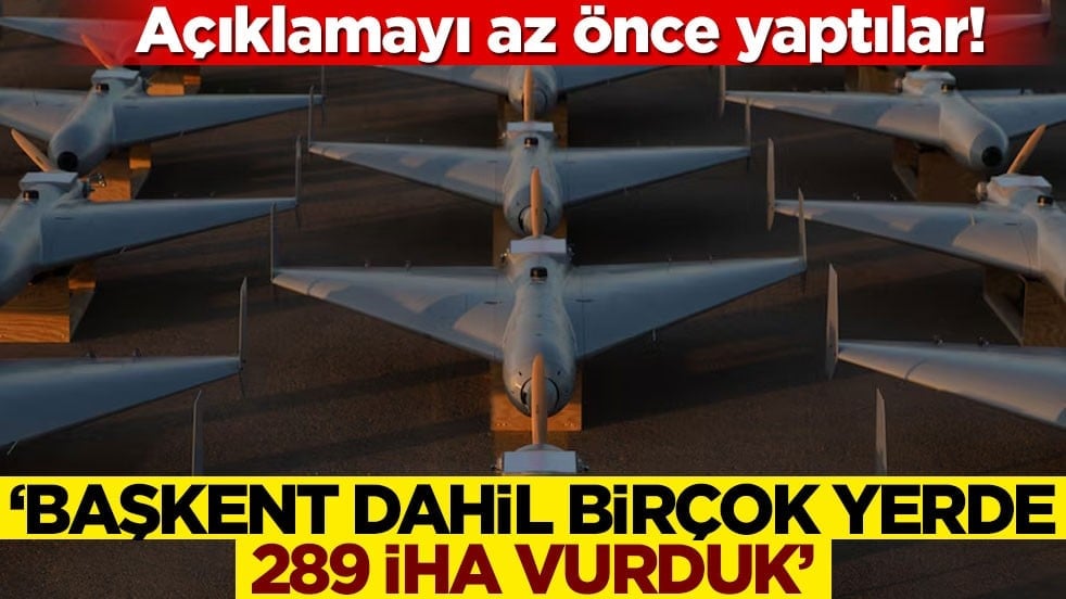 Açıklamayı az önce yaptılar! 'Başkent dahil birçok yerde 289 İHA vurduk'