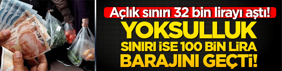 Açlık sınırı 32 bin lirayı aştı! Yoksulluk sınırı ise 100 bin lira barajını geçti!