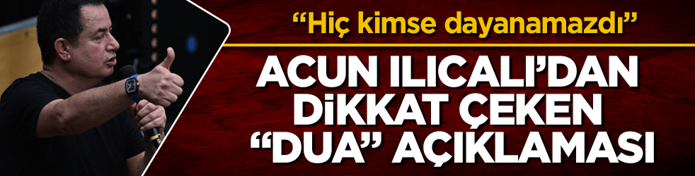 Acun Ilıcalı’dan dikkat çeken "dua" açıklaması: "Hiç kimse dayanamazdı"