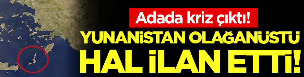 Adada büyük kriz: Yunanistan olağanüstü hal ilan etti!