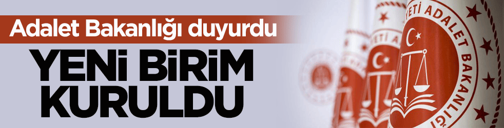Adalet Bakanlığı duyurdu: Yeni birim kuruldu