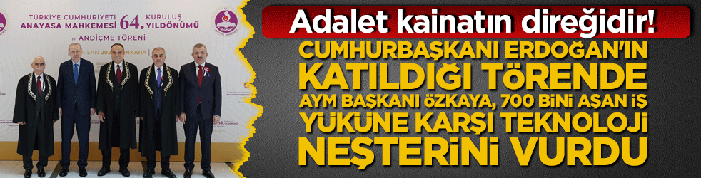 Adalet kainatın direğidir! Cumhurbaşkanı Erdoğan'ın katıldığı törende AYM Başkanı Özkaya, 700 bini aşan iş yüküne karşı teknoloji neşterini vurdu!