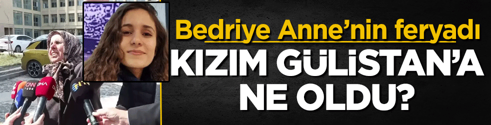Adalet kapısında Bedriye Anne’nin feryadı: Kızım Gülistan’a ne oldu?