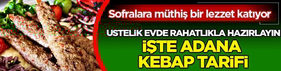 Adana kebap tarifi; hem lezzetli hem de kolay! En iyi kebap....