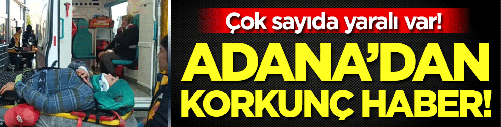 Adana'da feci kaza: Çok sayıda yaralı var!