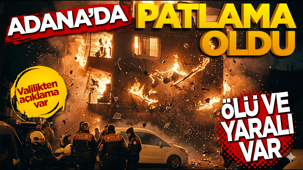 Adana’da patlama oldu! Valilikten açıklama: Ölü ve yaralı var
