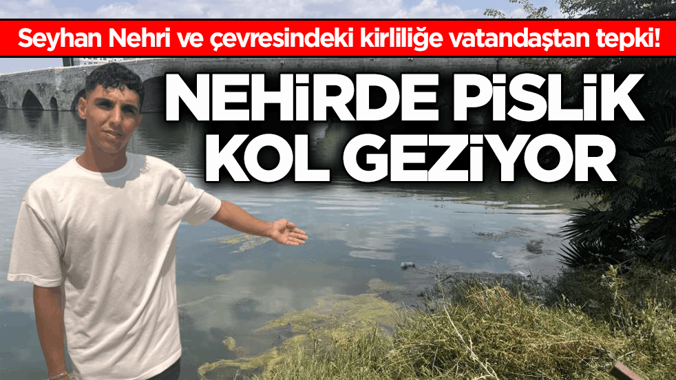 Adana’da Seyhan Nehri ve çevresindeki kirliliğe vatandaştan tepki! Nehirde pislik kol geziyor