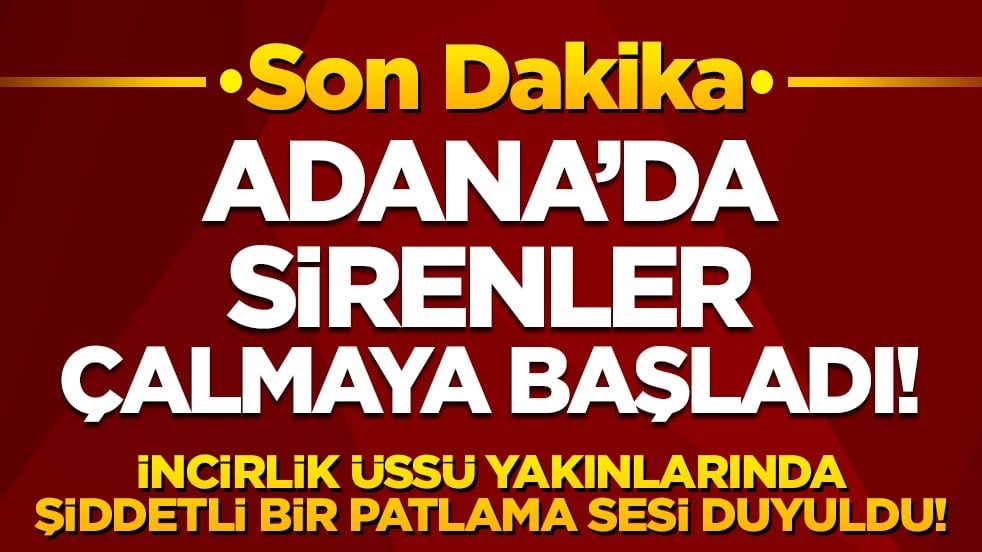 Adana'da sirenler çaldı: İncirlik Üssü yakınlarında patlama iddiası!