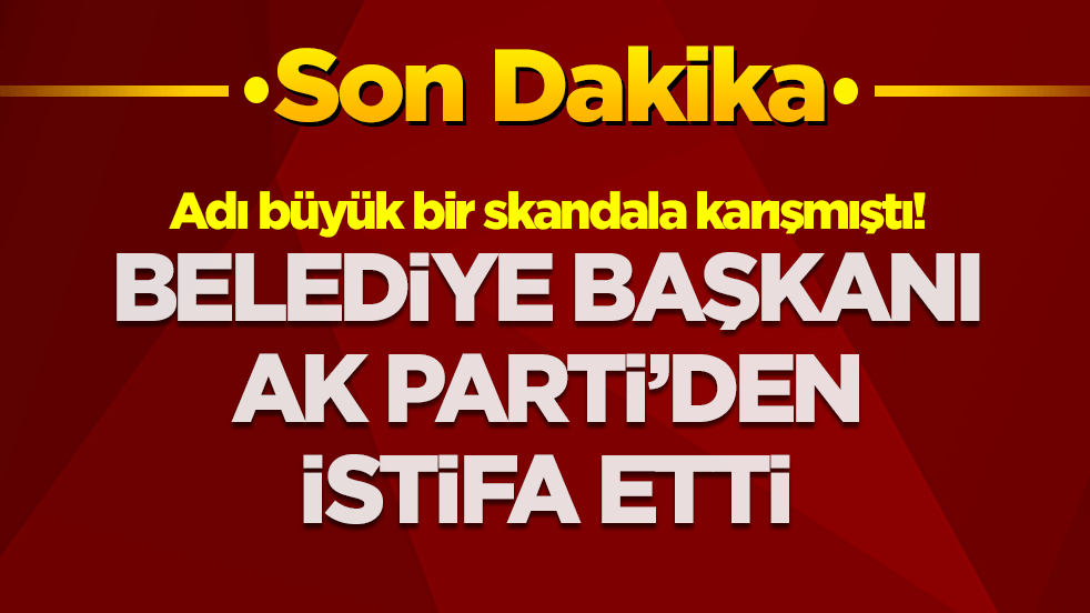 Adı büyük bir skandala karışmıştı! Belediye başkanı AK Parti'den istifa etti