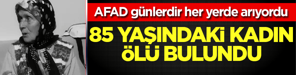 AFAD günlerdir her yerde arıyordu: 85 yaşındaki Türkan Yener ölü bulundu