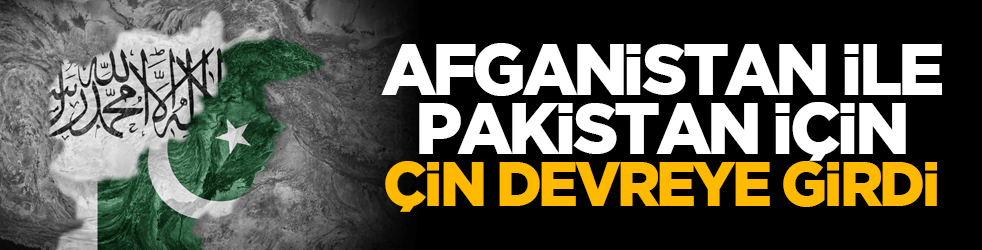 Afganistan ile Pakistan için, Çin devreye girdi