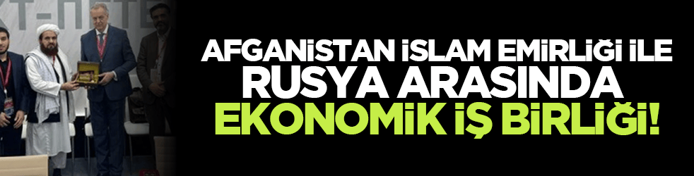 Afganistan İslam Emirliği ile Rusya arasında ekonomik iş birliği!
