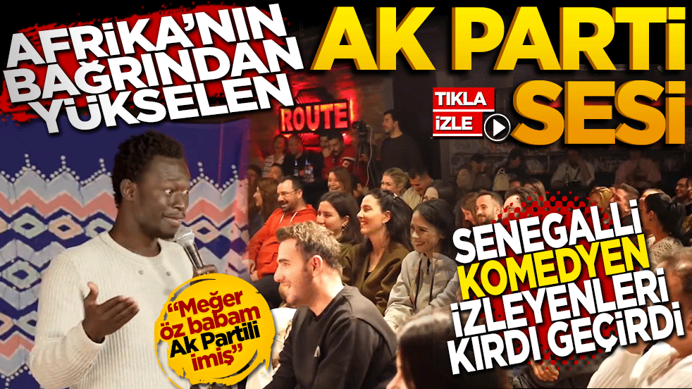 Afrika'nın bağrından yükselen Ak Parti sesi: Senegalli komedyen izleyenleri kırdı geçirdi!