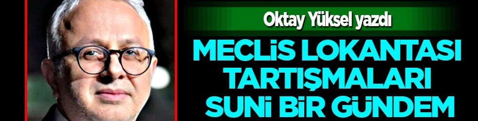 Afyonkarahisar’dan Okuyucumuz Oktay Yüksel Yazdı: Meclis Lokantası Tartışmaları Suni Bir Gündem